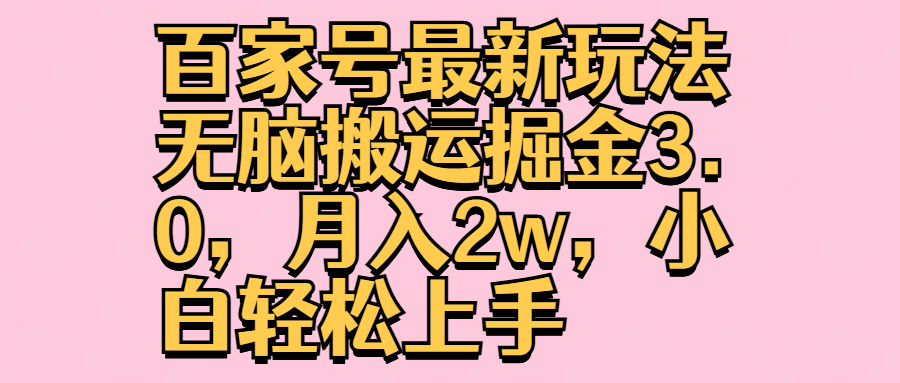 百家号最新玩法无脑搬运掘金3.0，月入2w，小白轻松上手汇创项目库-网创项目资源站-副业项目-创业项目-搞钱项目汇创项目库