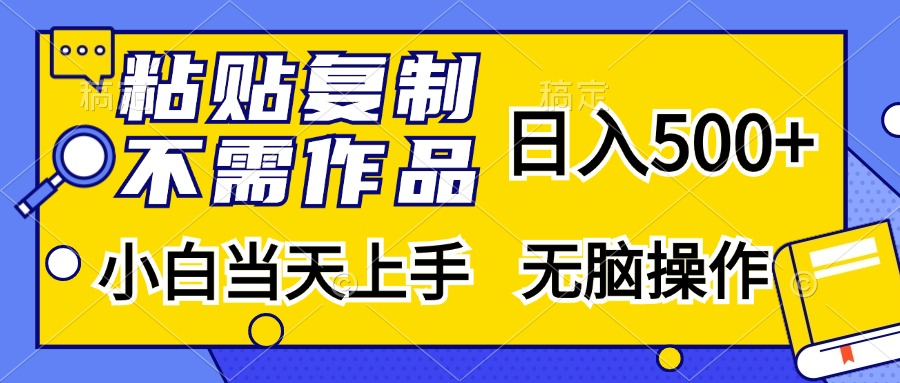 粘贴复制无需作品，日入500+，小白当天上手，无脑操作汇创项目库-网创项目资源站-副业项目-创业项目-搞钱项目汇创项目库