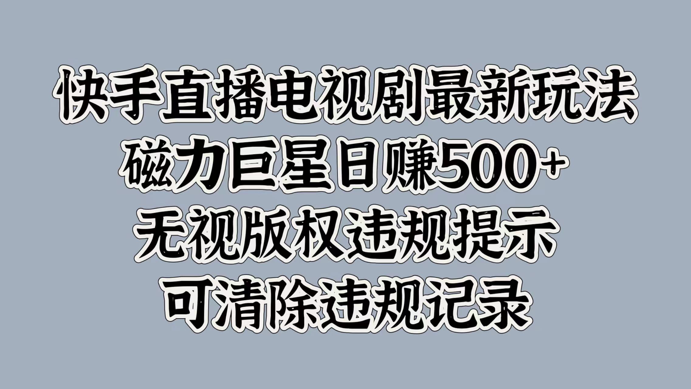 快手直播电视剧最新玩法，磁力巨星日赚500+，无视版权违规提示，可清除违规记录汇创项目库-网创项目资源站-副业项目-创业项目-搞钱项目汇创项目库
