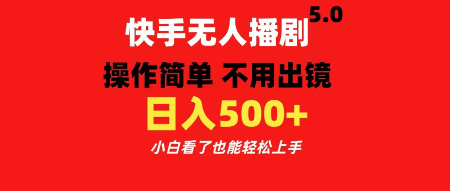 快手无人播剧5.0，操作简单 不用出镜，日入500+小白看了也能轻松上手汇创项目库-网创项目资源站-副业项目-创业项目-搞钱项目汇创项目库