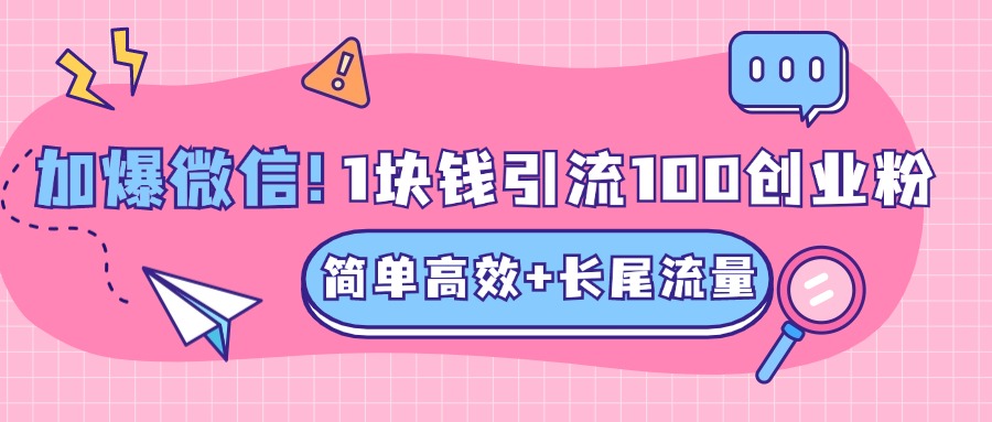 低成本高回报，1块钱引流100个精准创业粉，简单高效+长尾流量，单人单日引流500+创业粉，加爆你的微信汇创项目库-网创项目资源站-副业项目-创业项目-搞钱项目汇创项目库