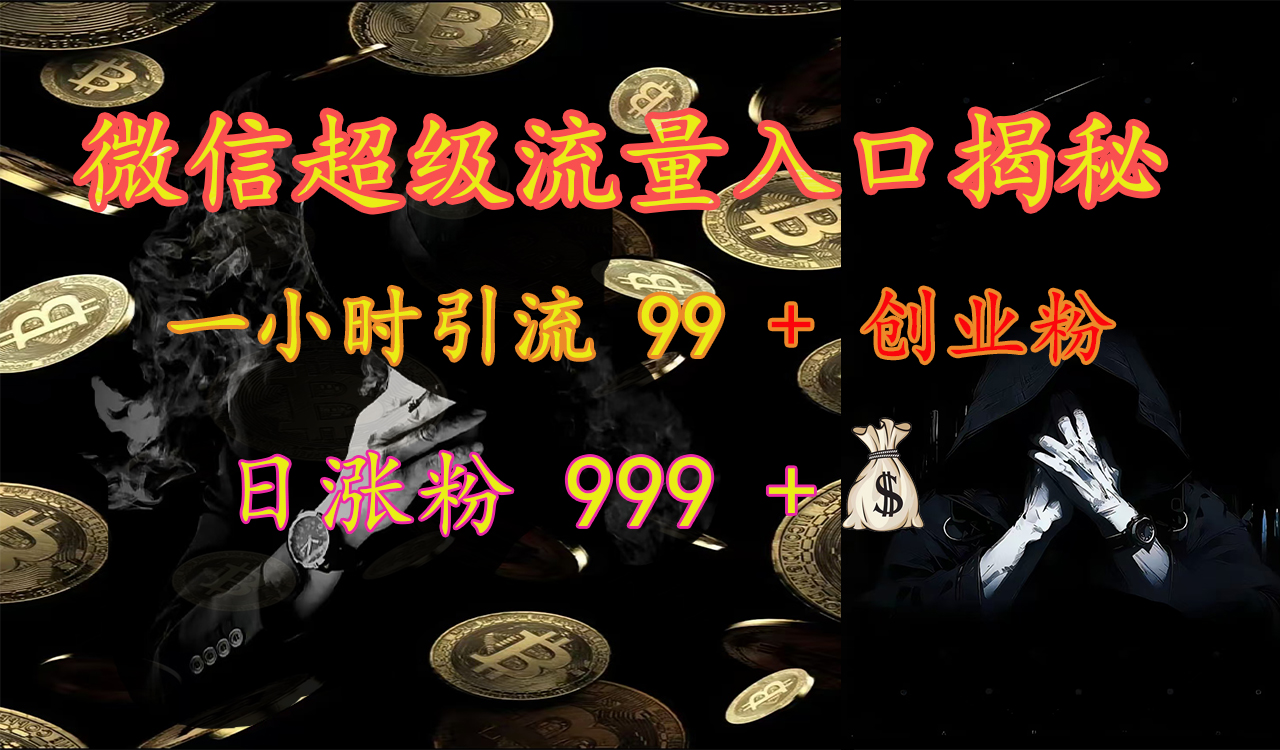 微信超级流量入口揭秘：一小时引流 99 + 创业粉，日涨粉 999 +【揭秘】汇创项目库-网创项目资源站-副业项目-创业项目-搞钱项目汇创项目库