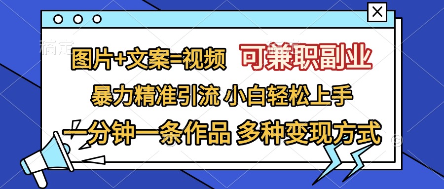 图片+文案=视频，可兼职副业，精准暴力引流，一分钟一条作品，小白轻松上手，多种变现方式汇创项目库-网创项目资源站-副业项目-创业项目-搞钱项目汇创项目库