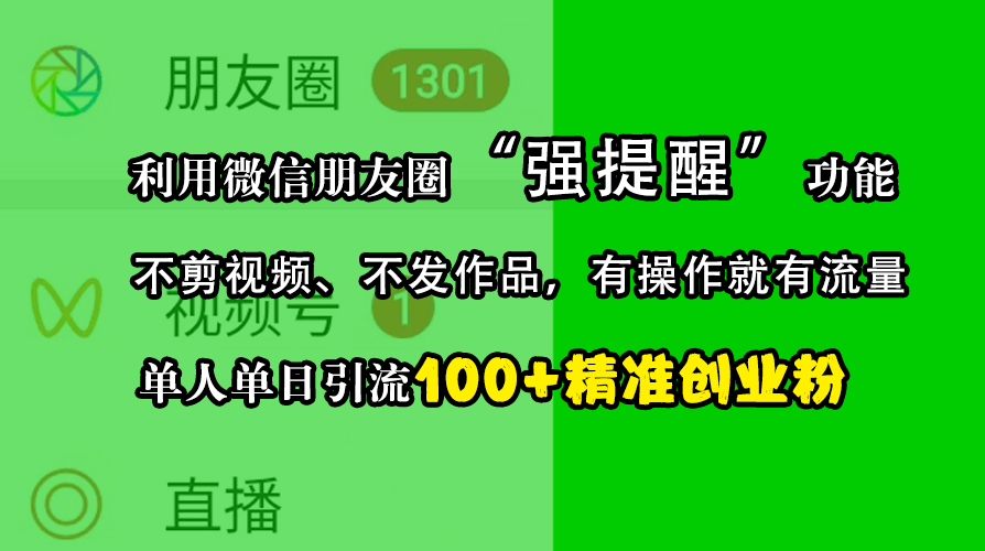 利用微信朋友圈“强提醒”功能，引流精准创业粉，不剪视频、不发作品，有操作就有流量，单人单日引流100+创业粉汇创项目库-网创项目资源站-副业项目-创业项目-搞钱项目汇创项目库