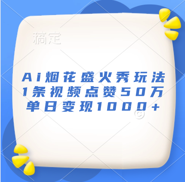 最新Ai烟花盛火秀玩法，1条视频点赞50万，单日变现1000+汇创项目库-网创项目资源站-副业项目-创业项目-搞钱项目汇创项目库