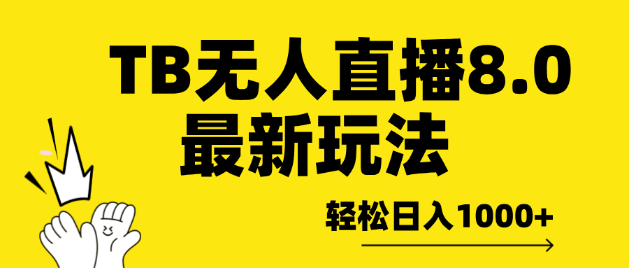 TB无人直播8.0年底最新玩法，轻松日入1000+，保姆级教学。汇创项目库-网创项目资源站-副业项目-创业项目-搞钱项目汇创项目库