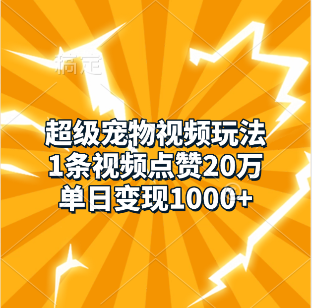 超级宠物视频玩法，1条视频点赞20万，单日变现1000+汇创项目库-网创项目资源站-副业项目-创业项目-搞钱项目汇创项目库