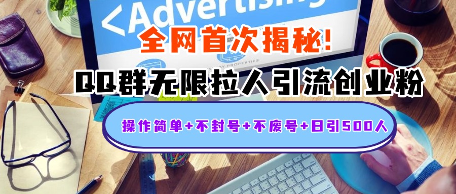 首次揭秘：QQ群无限拉人引流创业粉，操作简单+不封号+不废号+日引500人汇创项目库-网创项目资源站-副业项目-创业项目-搞钱项目汇创项目库