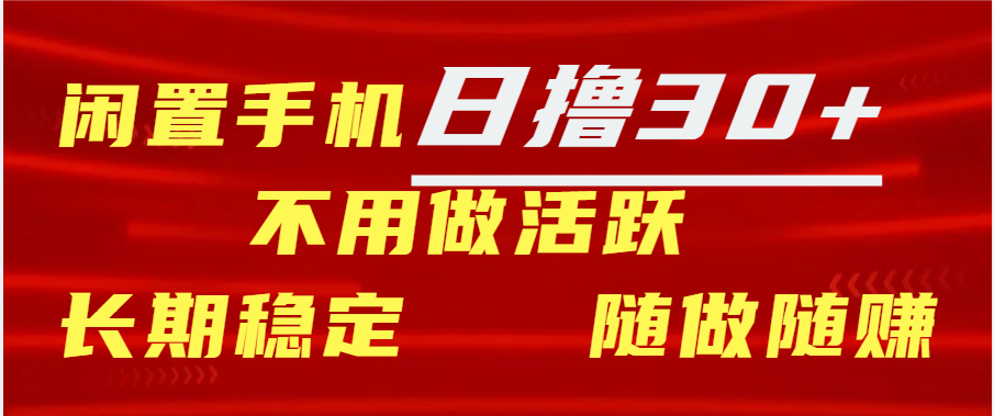 闲置手机日撸30+天 不用做活跃 长期稳定   随做随赚汇创项目库-网创项目资源站-副业项目-创业项目-搞钱项目汇创项目库
