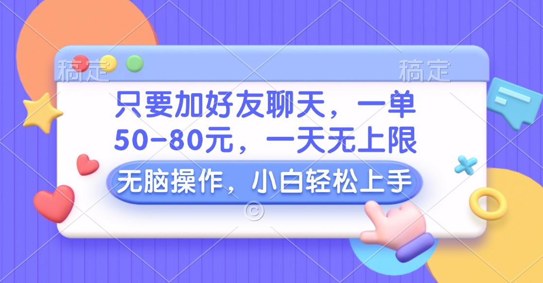 只要加好友聊天，一单50-80元，一天无上限，能做多少看你懒不懒，无脑操作汇创项目库-网创项目资源站-副业项目-创业项目-搞钱项目汇创项目库
