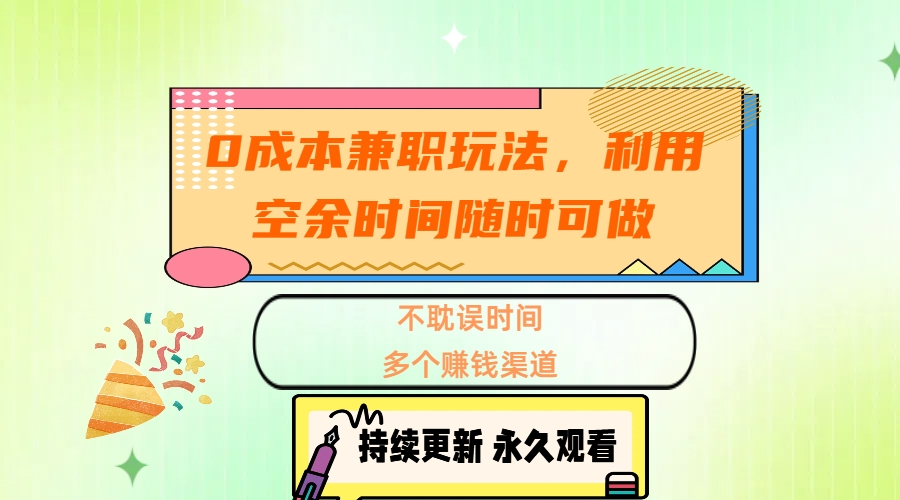0成本兼职玩法，利用空余时间随时可做，不耽误时间，多个赚钱渠道汇创项目库-网创项目资源站-副业项目-创业项目-搞钱项目汇创项目库