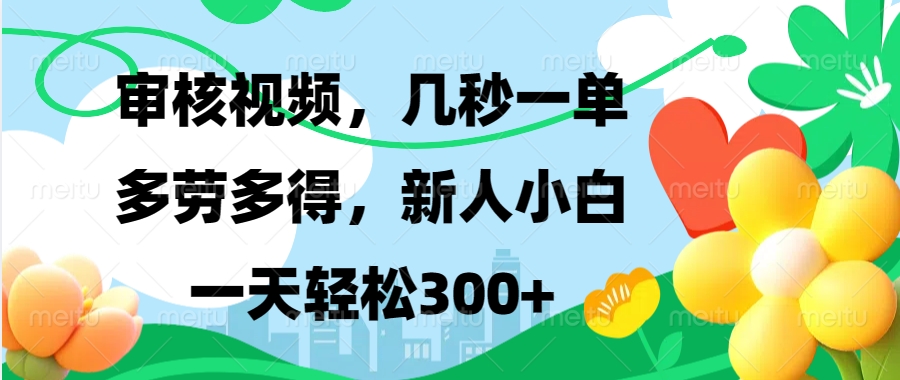 审核视频，几秒一单，多劳多得，新人小白一天轻松300+汇创项目库-网创项目资源站-副业项目-创业项目-搞钱项目汇创项目库