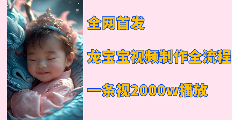 全网首发，龙宝宝视频制作教程，一条视频2000w播放汇创项目库-网创项目资源站-副业项目-创业项目-搞钱项目汇创项目库