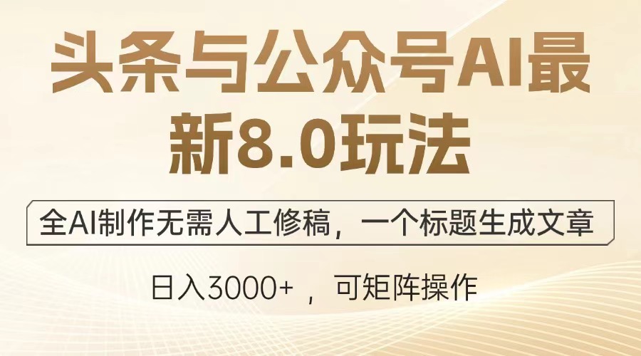 头条与公众号AI最新8.0玩法，全AI制作无需人工修稿，一个标题生成文章，日入3000+汇创项目库-网创项目资源站-副业项目-创业项目-搞钱项目汇创项目库