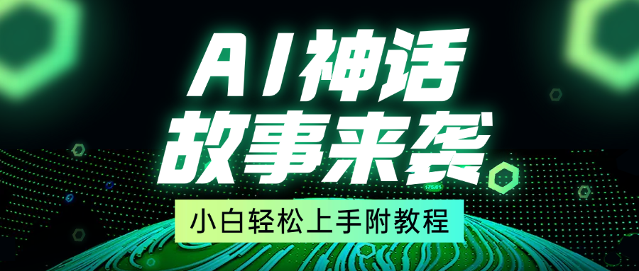 超燃AI神话故事，超级涨粉赛道，7天涨粉1万，单日变现1500+，小白也能轻松上手（附详细教程）汇创项目库-网创项目资源站-副业项目-创业项目-搞钱项目汇创项目库
