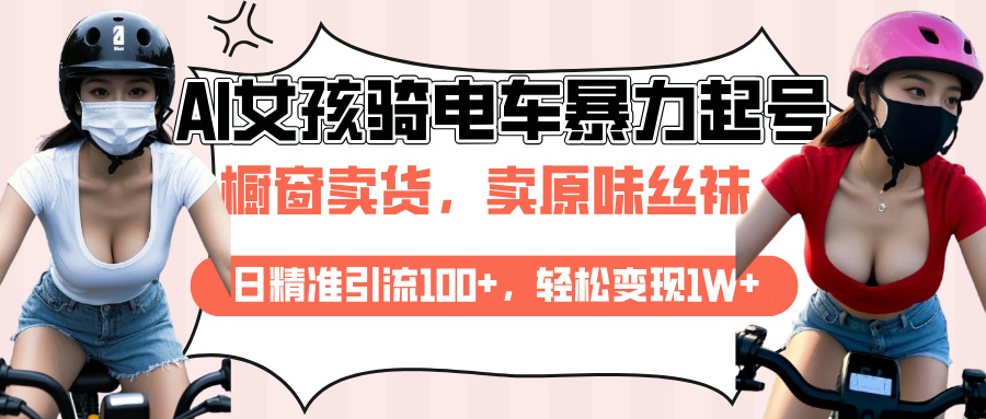 AI起号美女骑电车爆火视频，日引流精准100+，月变现轻松破万！汇创项目库-网创项目资源站-副业项目-创业项目-搞钱项目汇创项目库