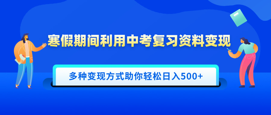 寒假期间利用中考复习资料变现，一部手机即可操作，多种变现方式助你轻松日入500+汇创项目库-网创项目资源站-副业项目-创业项目-搞钱项目汇创项目库