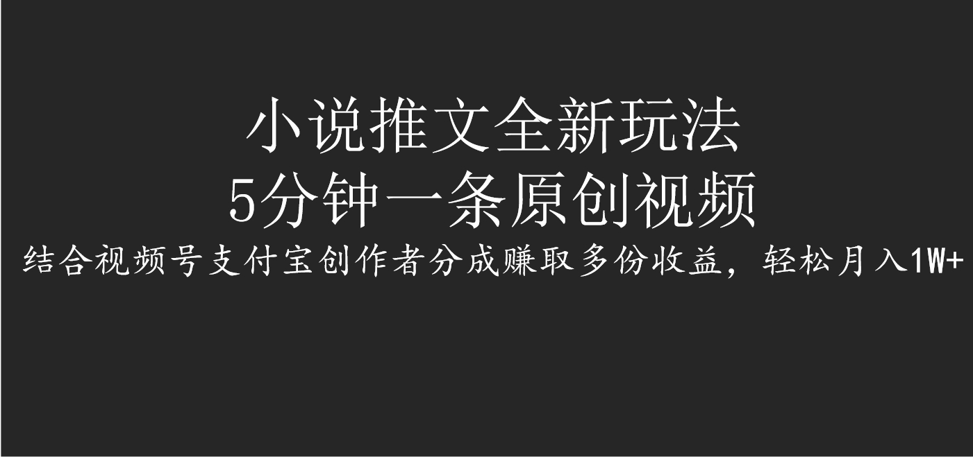 小说推文全新玩法，5分钟一条原创视频，结合视频号支付宝创作者分成赚取多份收益，轻松月入1W+汇创项目库-网创项目资源站-副业项目-创业项目-搞钱项目汇创项目库