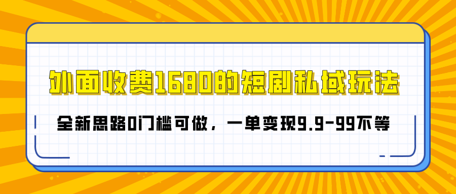 外面收费1680的短剧私域玩法，全新思路0门槛可做，一单变现9.9-99不等汇创项目库-网创项目资源站-副业项目-创业项目-搞钱项目汇创项目库
