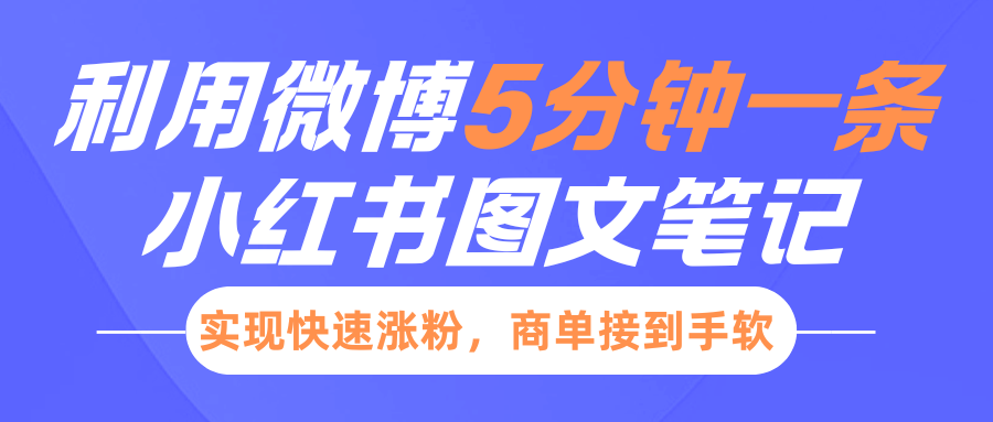 小红书利用微博5分钟一条图文笔记，实现快速涨粉，商单接到手软汇创项目库-网创项目资源站-副业项目-创业项目-搞钱项目汇创项目库