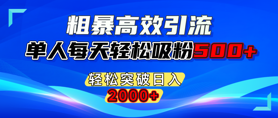 粗暴高效引流,单人每天轻松吸粉500+,轻松突破日入2000+汇创项目库-网创项目资源站-副业项目-创业项目-搞钱项目汇创项目库