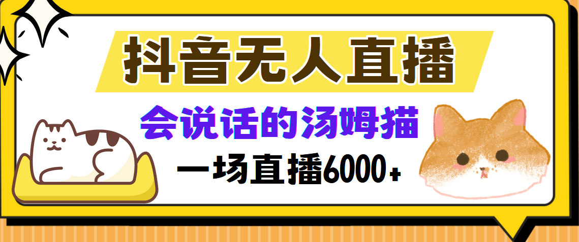 抖音无人直播，会说话的汤姆猫弹幕互动小游戏，两场直播6000+汇创项目库-网创项目资源站-副业项目-创业项目-搞钱项目汇创项目库