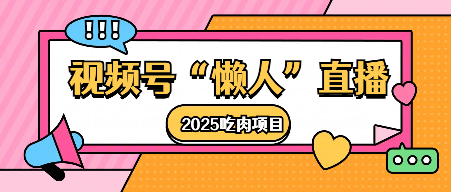 视频号懒人“直播”2025吃肉项目汇创项目库-网创项目资源站-副业项目-创业项目-搞钱项目汇创项目库