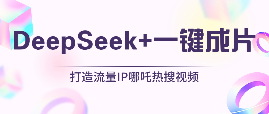 绝了，DeepSeek+一键成片，一分钟轻松打造AI热搜视频，结合流量IP哪吒，轻松日入500+汇创项目库-网创项目资源站-副业项目-创业项目-搞钱项目汇创项目库