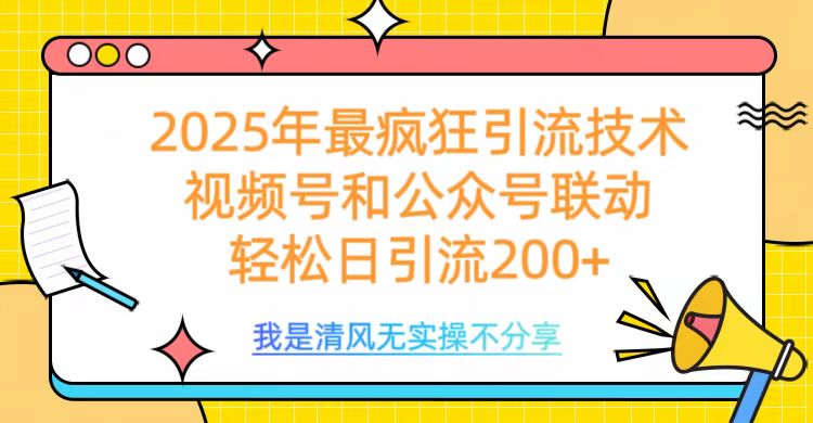 2025年最疯狂引流技术，视频号和公众号联动，轻松日引流200+汇创项目库-网创项目资源站-副业项目-创业项目-搞钱项目汇创项目库