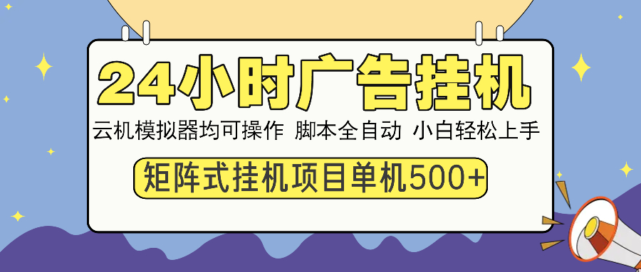24小时广告挂机 单机收益500+ 矩阵式操作，设备越多收益越大，小白轻松上手汇创项目库-网创项目资源站-副业项目-创业项目-搞钱项目汇创项目库