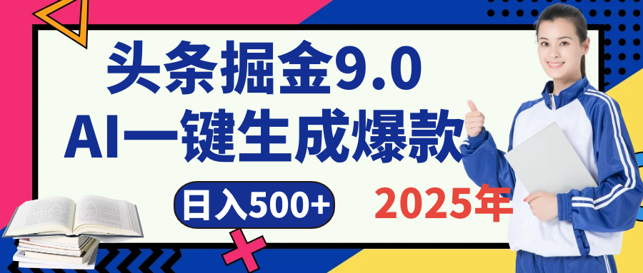 2025 年财富新风口！头条掘金9.0重磅来袭，AI秒出爆款内容，简单复制粘贴即可上手，日赚500+不是梦！汇创项目库-网创项目资源站-副业项目-创业项目-搞钱项目汇创项目库