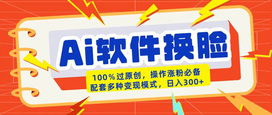 AI软件换脸100%过原创搬运涨粉必备配套多种变现模式日入300+汇创项目库-网创项目资源站-副业项目-创业项目-搞钱项目汇创项目库