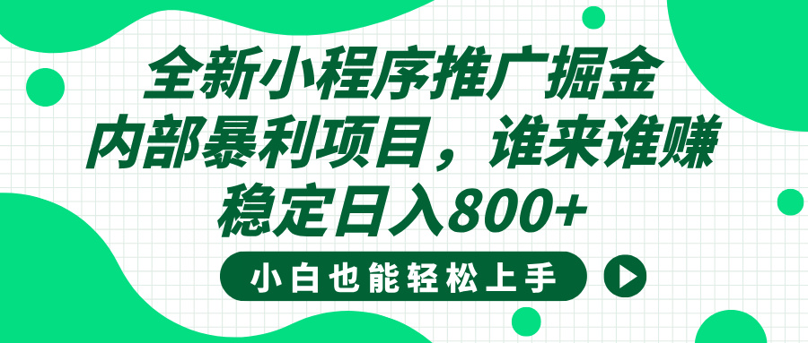 全新小程序推广掘金，内部暴利项目，小白轻松上手，稳定日入800+汇创项目库-网创项目资源站-副业项目-创业项目-搞钱项目汇创项目库
