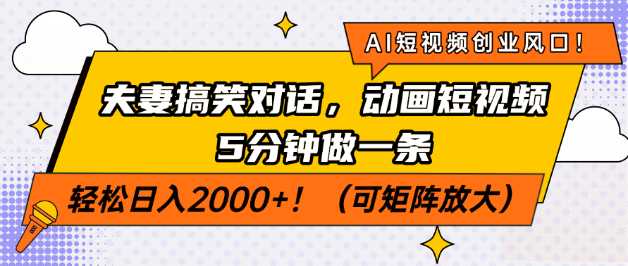 AI短视频创业风口！夫妻搞笑对话，动画短视频5分钟做一条，轻松日入2000+！（可矩阵放大）汇创项目库-网创项目资源站-副业项目-创业项目-搞钱项目汇创项目库