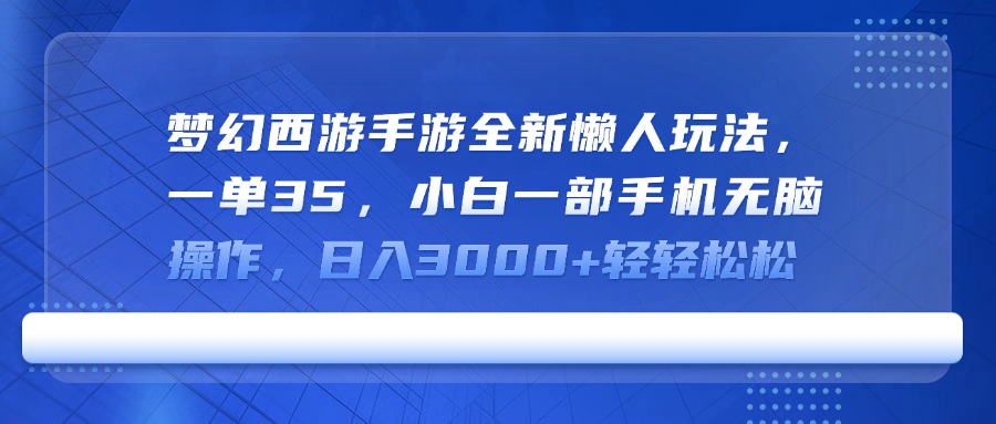 梦幻西游手游全新懒人玩法，一单35，小白一部手机无脑操作，日入3000+轻轻松松汇创项目库-网创项目资源站-副业项目-创业项目-搞钱项目汇创项目库