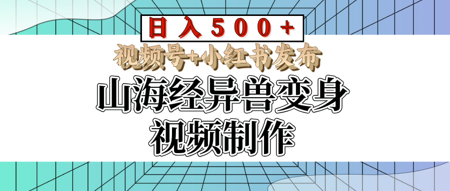 山海经异兽变身视频制作，日入500+，视频号+小红书发布汇创项目库-网创项目资源站-副业项目-创业项目-搞钱项目汇创项目库