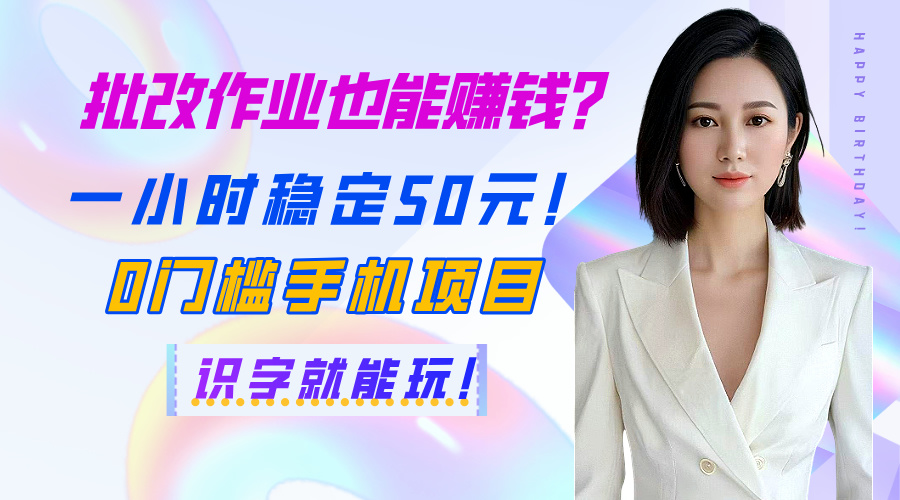 批改作业也能赚钱？一小时稳定50元！0门槛手机项目，识字就能玩！汇创项目库-网创项目资源站-副业项目-创业项目-搞钱项目汇创项目库