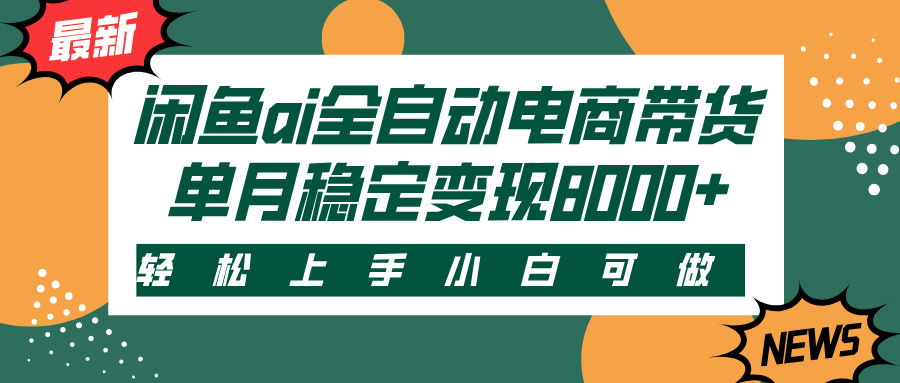 闲鱼ai全自动电商带货，轻松上手，小白可做，单月稳定变现8000+汇创项目库-网创项目资源站-副业项目-创业项目-搞钱项目汇创项目库
