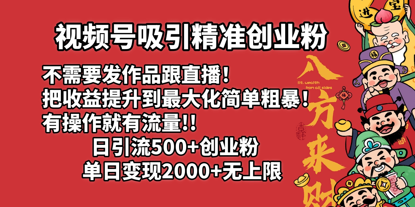 视频号吸引精准创业粉!不需要发作品跟直播！把收益提升到最大化，简单粗暴！有操作就有流量！日引500+创业粉，单日变现2000+无上限汇创项目库-网创项目资源站-副业项目-创业项目-搞钱项目汇创项目库
