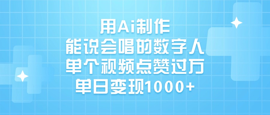 用Ai制作能说会唱的数字人，单个视频点赞过万，单日变现1000+汇创项目库-网创项目资源站-副业项目-创业项目-搞钱项目汇创项目库