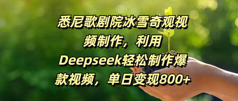 悉尼歌剧院冰雪奇观视频制作，利用Deepseek轻松制作爆款视频，单日变现800+汇创项目库-网创项目资源站-副业项目-创业项目-搞钱项目汇创项目库