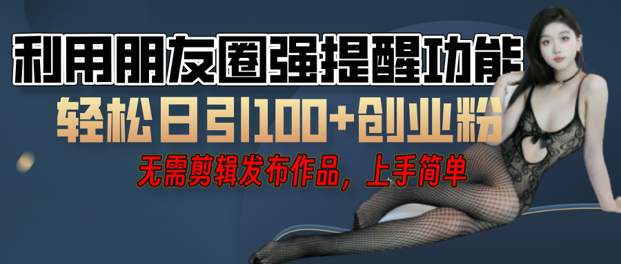 利用微信朋友圈”小红点”功能，引流精准创业粉，无需剪辑视频，发布作品，单人单日引流100+创业粉！汇创项目库-网创项目资源站-副业项目-创业项目-搞钱项目汇创项目库