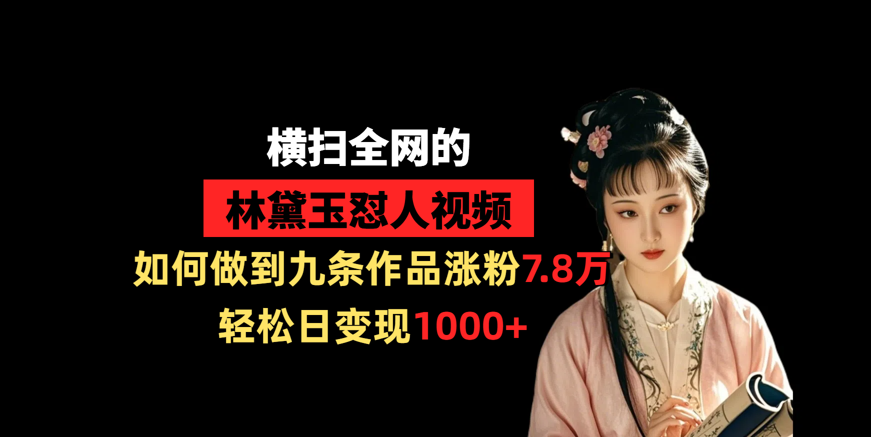 横扫全网的林黛玉怼人视频，如何做到九条作品涨粉7.8万，轻松日变现1000+汇创项目库-网创项目资源站-副业项目-创业项目-搞钱项目汇创项目库