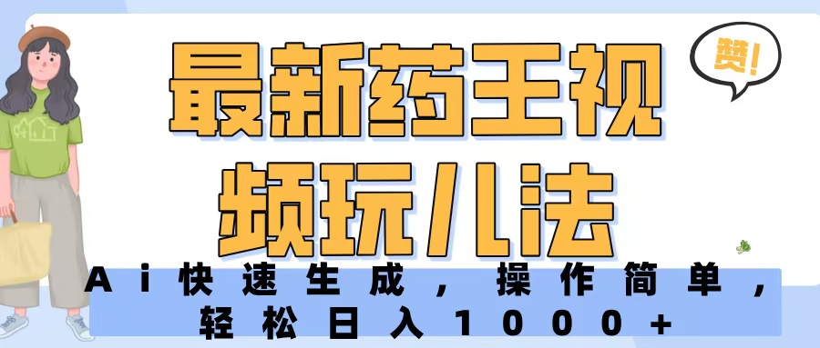 最新药王视频玩儿法，Ai快速生成，操作简单，轻松日入1000+汇创项目库-网创项目资源站-副业项目-创业项目-搞钱项目汇创项目库