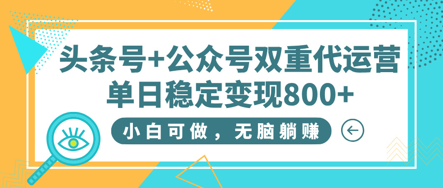 头条号+公众号双重代运营，小白可做，无脑躺赚，单日稳定变现800+汇创项目库-网创项目资源站-副业项目-创业项目-搞钱项目汇创项目库