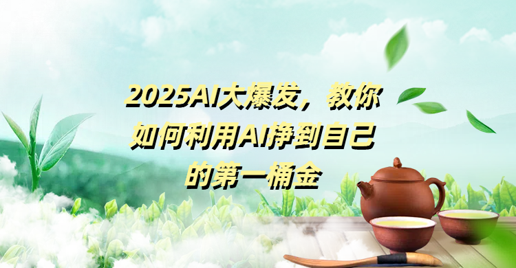 2025AI大爆发，教你如何利用AI挣到自己的第一桶金汇创项目库-网创项目资源站-副业项目-创业项目-搞钱项目汇创项目库