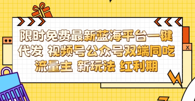 最新蓝海平台一键代发项目 从未有过的全新躺赚模式 限时免费 视频号+公众号 双端同吃流量主 新玩法 红利期汇创项目库-网创项目资源站-副业项目-创业项目-搞钱项目汇创项目库