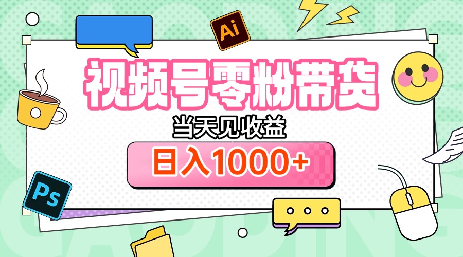 视频号0粉无门槛带货，当天见收益，日入1000+汇创项目库-网创项目资源站-副业项目-创业项目-搞钱项目汇创项目库
