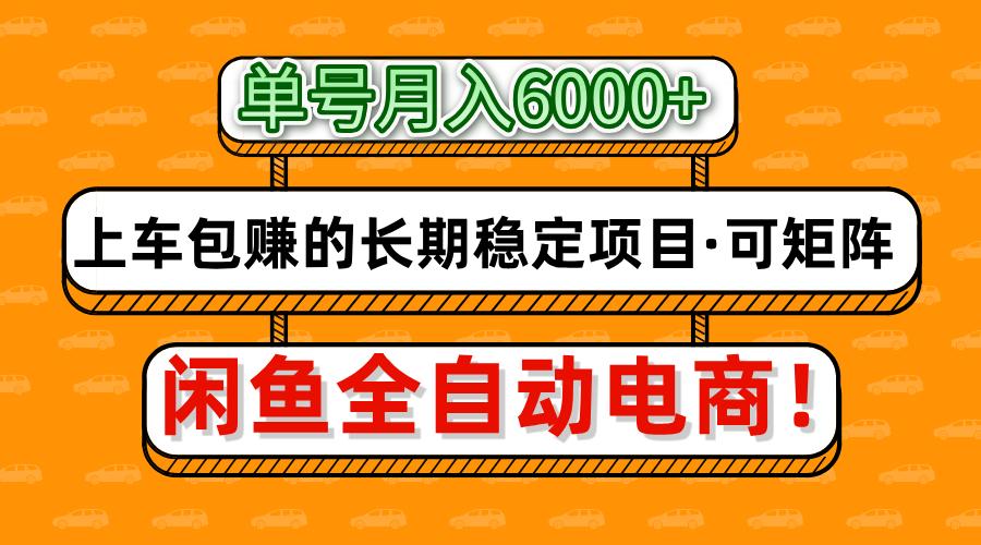 闲鱼全自动电商，月入6000+，上车包赚的长期稳定项目【可矩阵放大】汇创项目库-网创项目资源站-副业项目-创业项目-搞钱项目汇创项目库