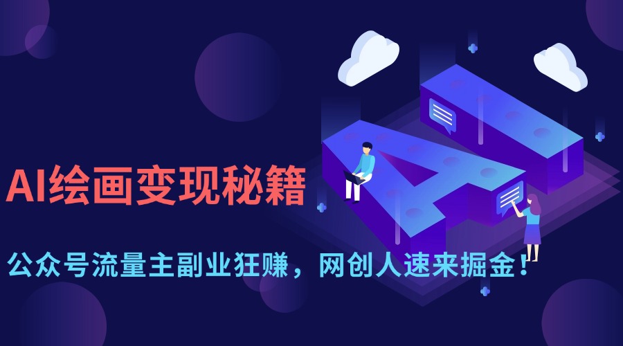 AI绘画变现秘籍:公众号流量主副业狂赚,网创人速来掘金!汇创项目库-网创项目资源站-副业项目-创业项目-搞钱项目汇创项目库